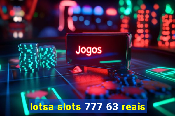 lotsa slots 777 63 reais